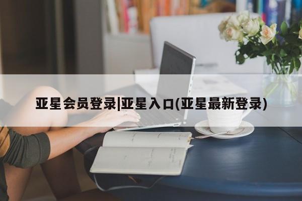 亚星手机版 亚星游戏登录亚星会员登录|亚星入口(亚星最新登录)