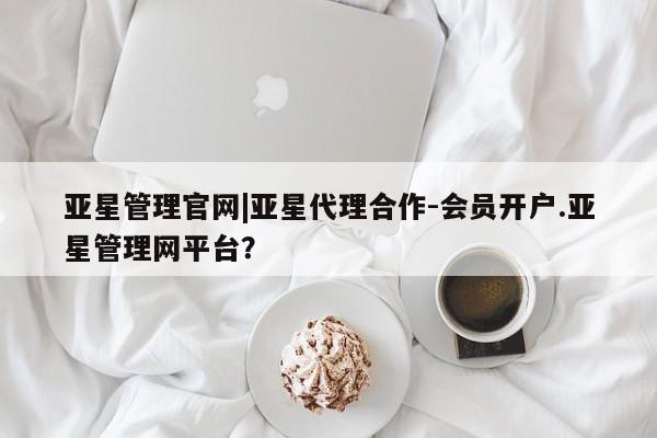 亚星手机版 亚星游戏登录亚星管理官网|亚星代理合作-会员开户.亚星管理网平台？
