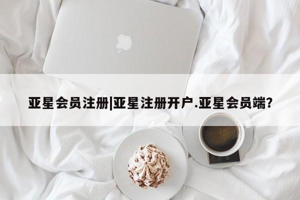 亚星手机版 亚星游戏登录|亚星注册开户.亚星会员端？