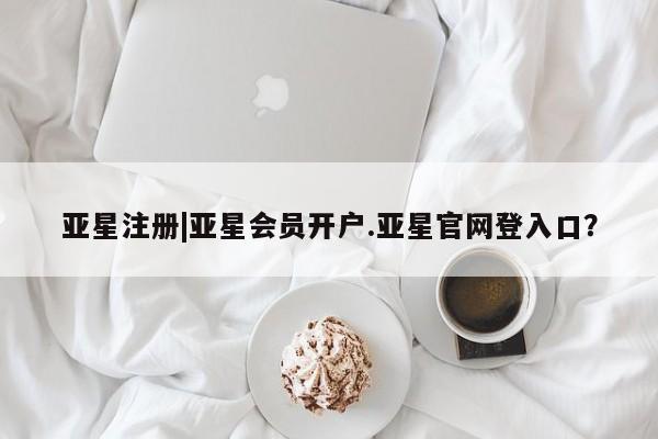 亚星手机版 亚星游戏登录亚星注册|亚星会员开户.亚星官网登入口？